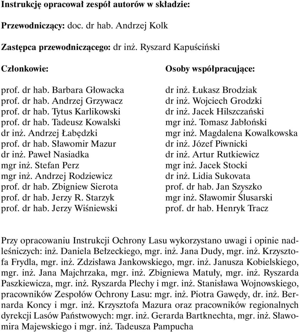 dr hab. Jerzy R. Starzyk prof. dr hab. Jerzy Wiœniewski Osoby wspó³pracuj¹ce: dr in. ukasz Brodziak dr in. Wojciech Grodzki dr in. Jacek Hilszczañski mgr in. Tomasz Jab³oñski mgr in.