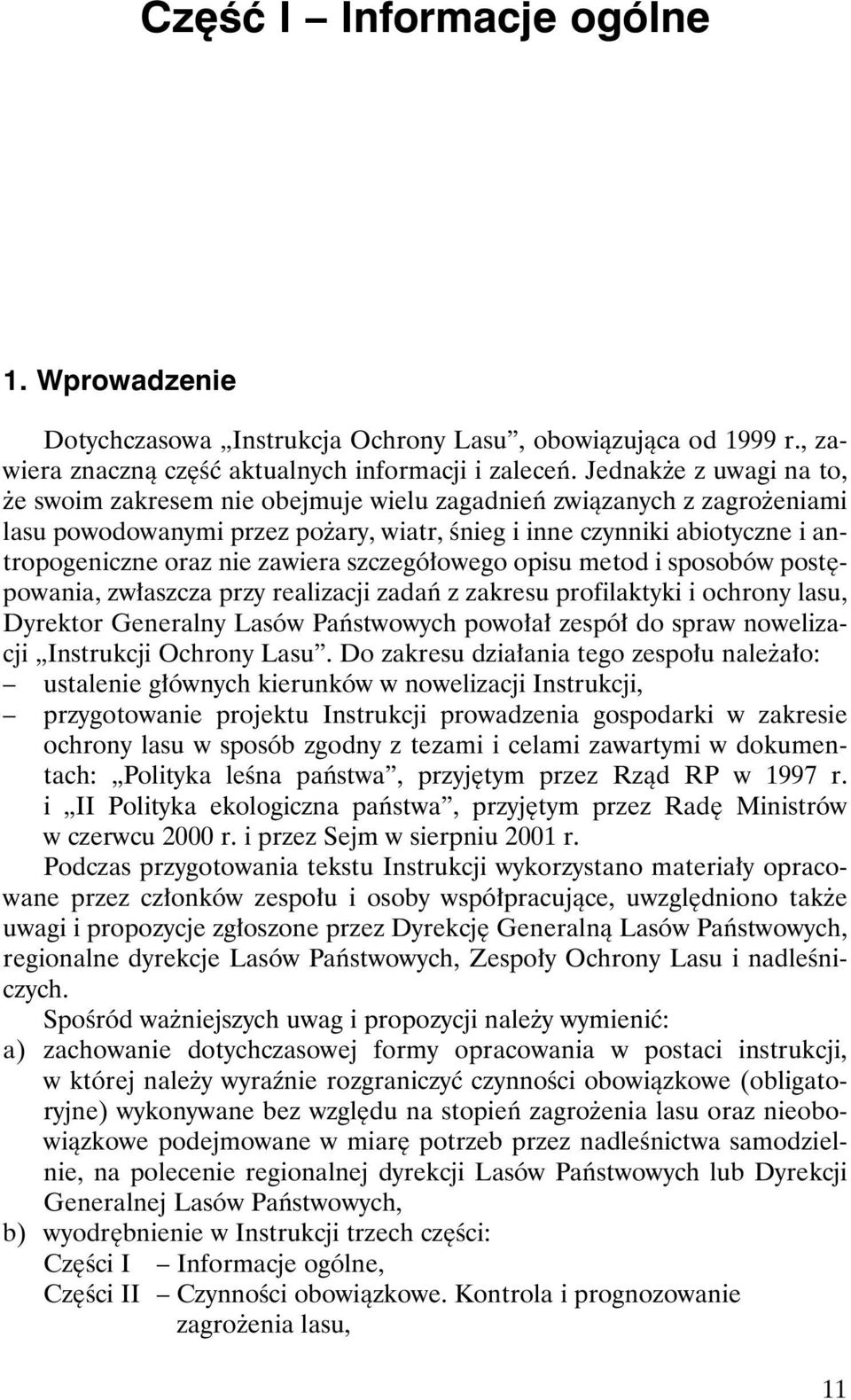 zawiera szczegó³owego opisu metod i sposobów postêpowania, zw³aszcza przy realizacji zadañ z zakresu profilaktyki i ochrony lasu, Dyrektor Generalny Lasów Pañstwowych powo³a³ zespó³ do spraw