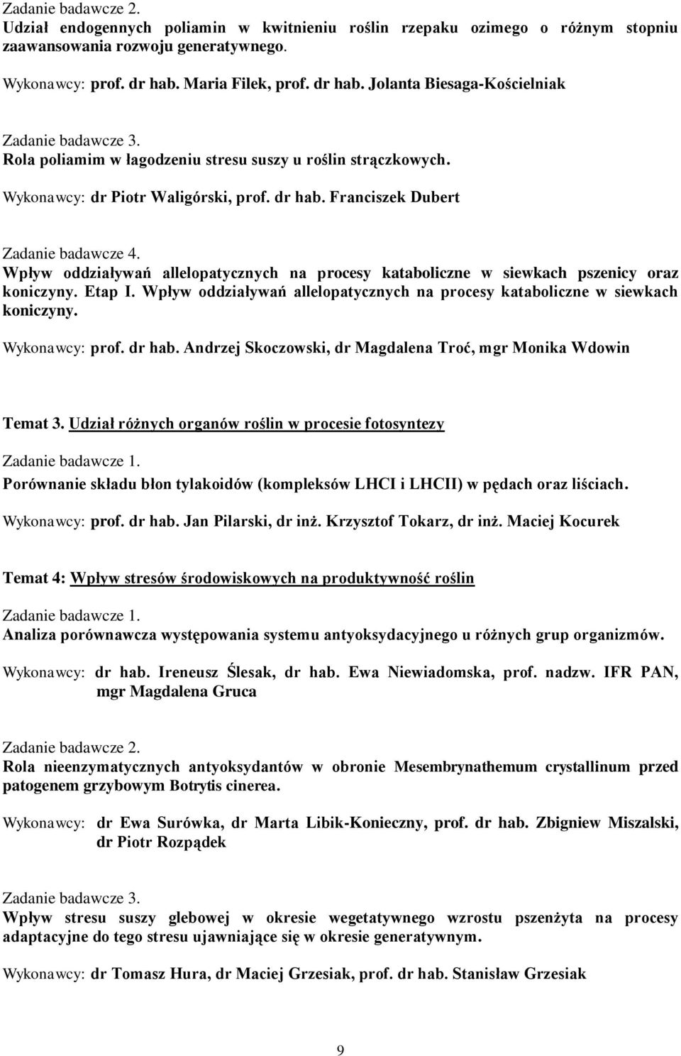 Wpływ oddziaływań allelopatycznych na procesy kataboliczne w siewkach pszenicy oraz koniczyny. Etap I. Wpływ oddziaływań allelopatycznych na procesy kataboliczne w siewkach koniczyny. Wykonawcy: prof.