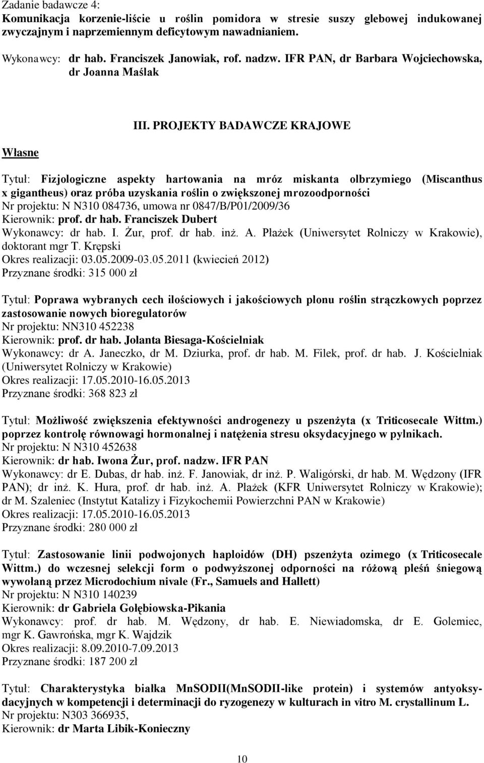 PROJEKTY BADAWCZE KRAJOWE Tytuł: Fizjologiczne aspekty hartowania na mróz miskanta olbrzymiego (Miscanthus x gigantheus) oraz próba uzyskania roślin o zwiększonej mrozoodporności Nr projektu: N N310