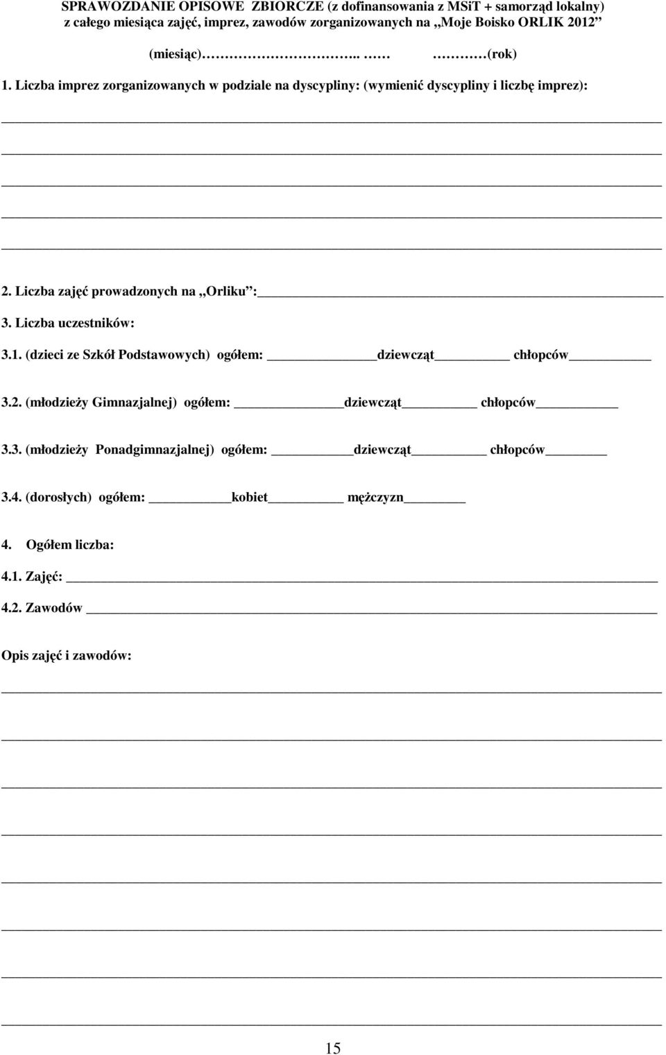 Liczba uczestników: 3.1. (dzieci ze Szkół Podstawowych) ogółem: dziewcząt chłopców 3.2. (młodzieŝy Gimnazjalnej) ogółem: dziewcząt chłopców 3.3. (młodzieŝy Ponadgimnazjalnej) ogółem: dziewcząt chłopców 3.