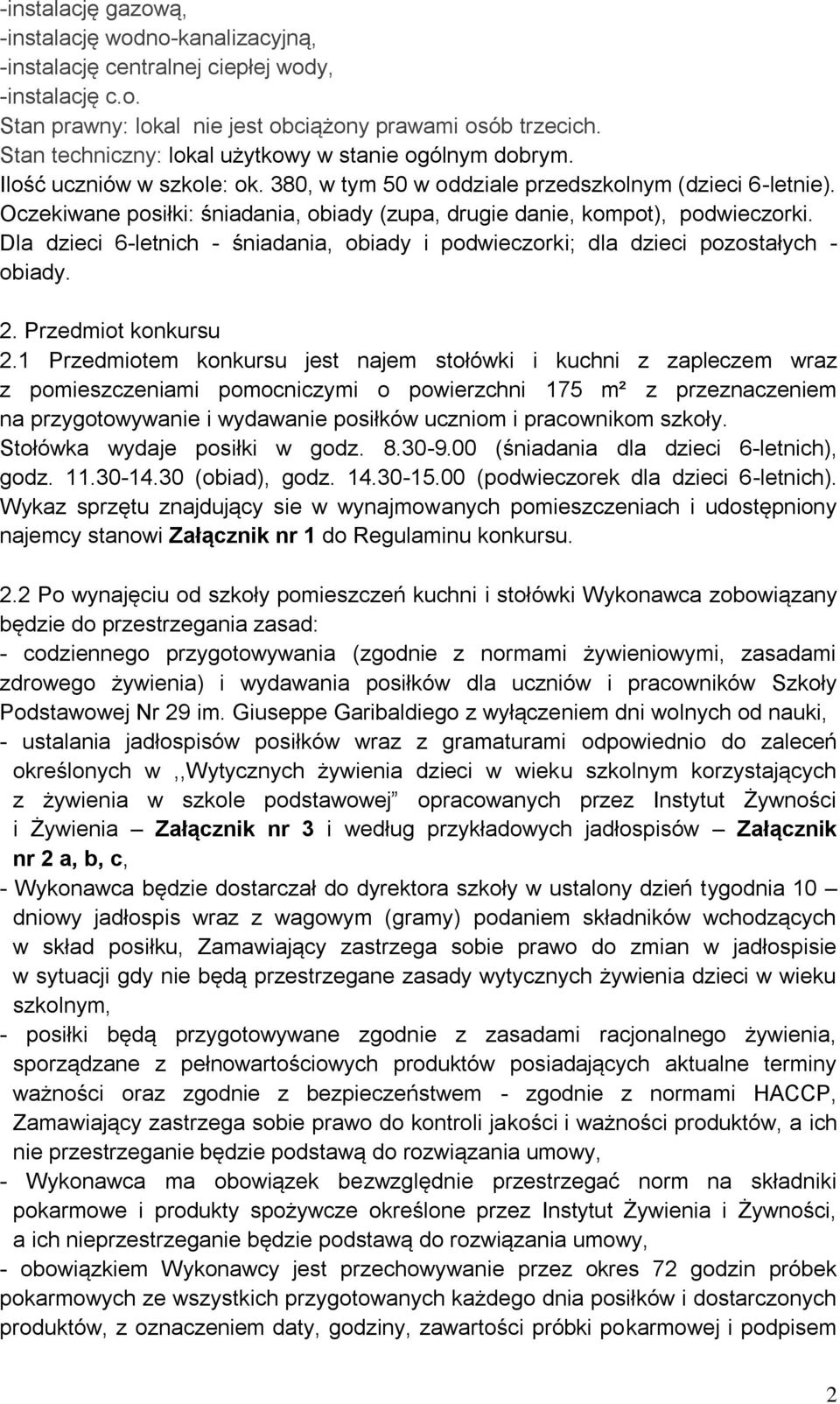 Oczekiwane posiłki: śniadania, obiady (zupa, drugie danie, kompot), podwieczorki. Dla dzieci 6-letnich - śniadania, obiady i podwieczorki; dla dzieci pozostałych - obiady. 2. Przedmiot konkursu 2.