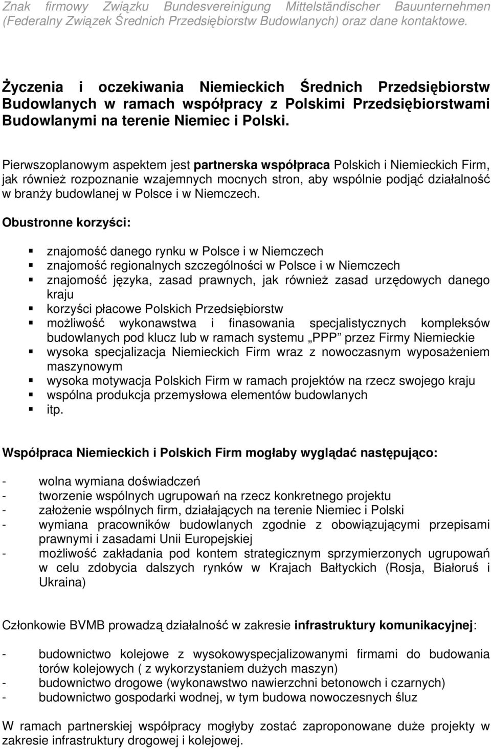 Pierwszoplanowym aspektem jest partnerska współpraca Polskich i Niemieckich Firm, jak również rozpoznanie wzajemnych mocnych stron, aby wspólnie podjąć działalność w branży budowlanej w Polsce i w