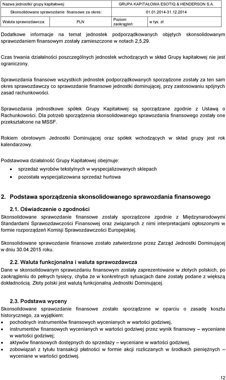 Sprawozdania finansowe wszystkich jednostek podporządkowanych sporządzone zostały za ten sam okres sprawozdawczy co sprawozdanie finansowe jednostki dominującej, przy zastosowaniu spójnych zasad