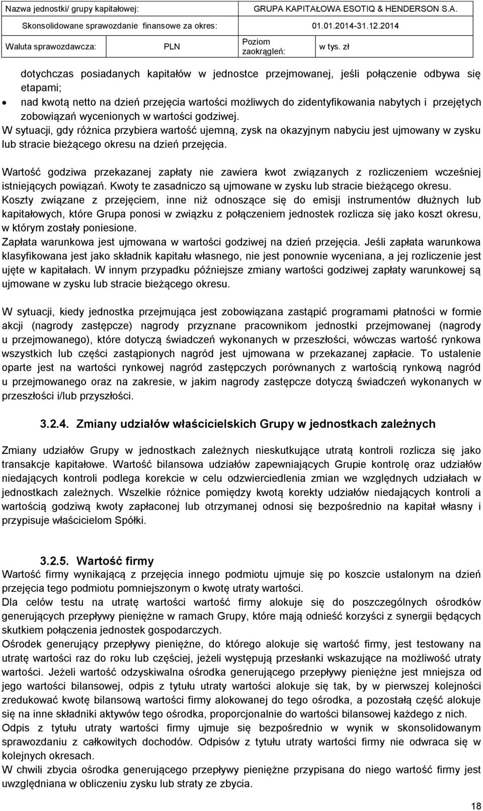 Wartość godziwa przekazanej zapłaty nie zawiera kwot związanych z rozliczeniem wcześniej istniejących powiązań. Kwoty te zasadniczo są ujmowane w zysku lub stracie bieżącego okresu.