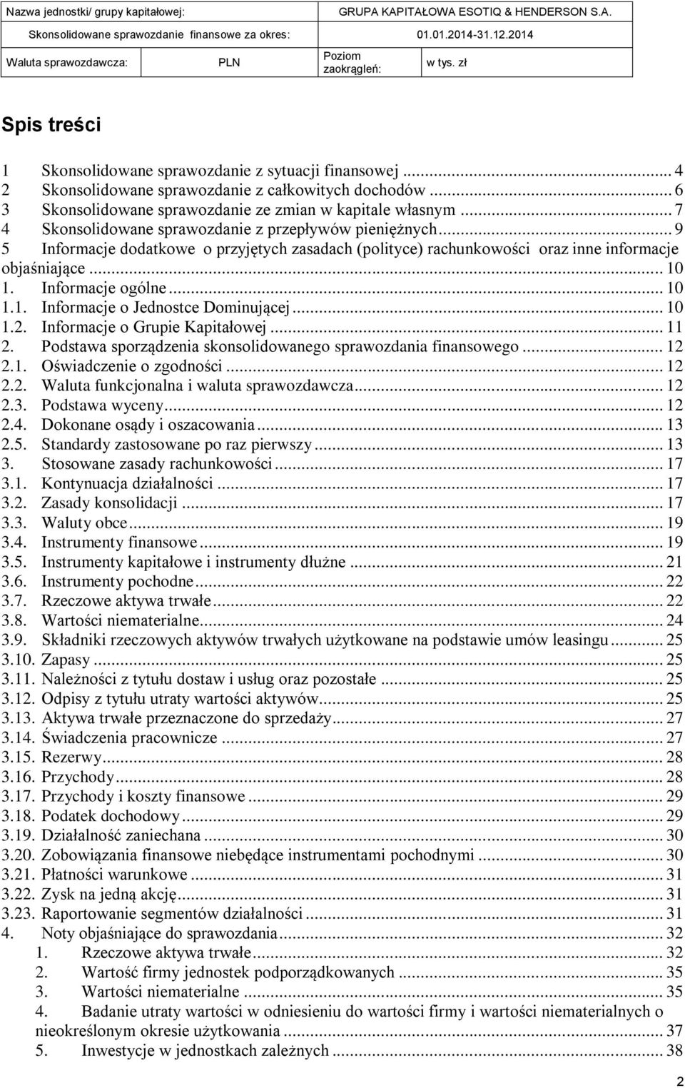 .. 10 1.1. Informacje o Jednostce Dominującej... 10 1.2. Informacje o Grupie Kapitałowej... 11 2. Podstawa sporządzenia skonsolidowanego sprawozdania finansowego... 12 2.1. Oświadczenie o zgodności.