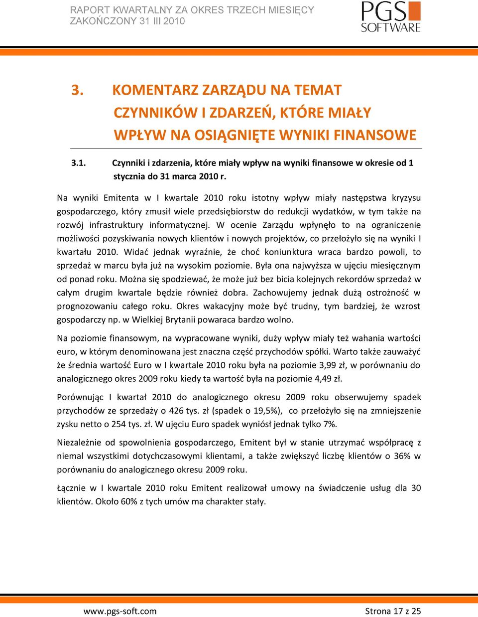 Na wyniki Emitenta w I kwartale 2010 roku istotny wpływ miały następstwa kryzysu gospodarczego, który zmusił wiele przedsiębiorstw do redukcji wydatków, w tym także na rozwój infrastruktury