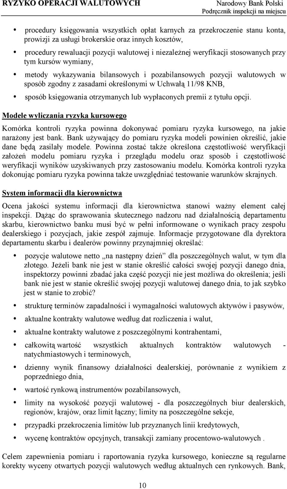 wypłaconych premii z tytułu opcji. Modele wyliczania ryzyka kursowego Komórka kontroli ryzyka powinna dokonywać pomiaru ryzyka kursowego, na jakie narażony jest bank.