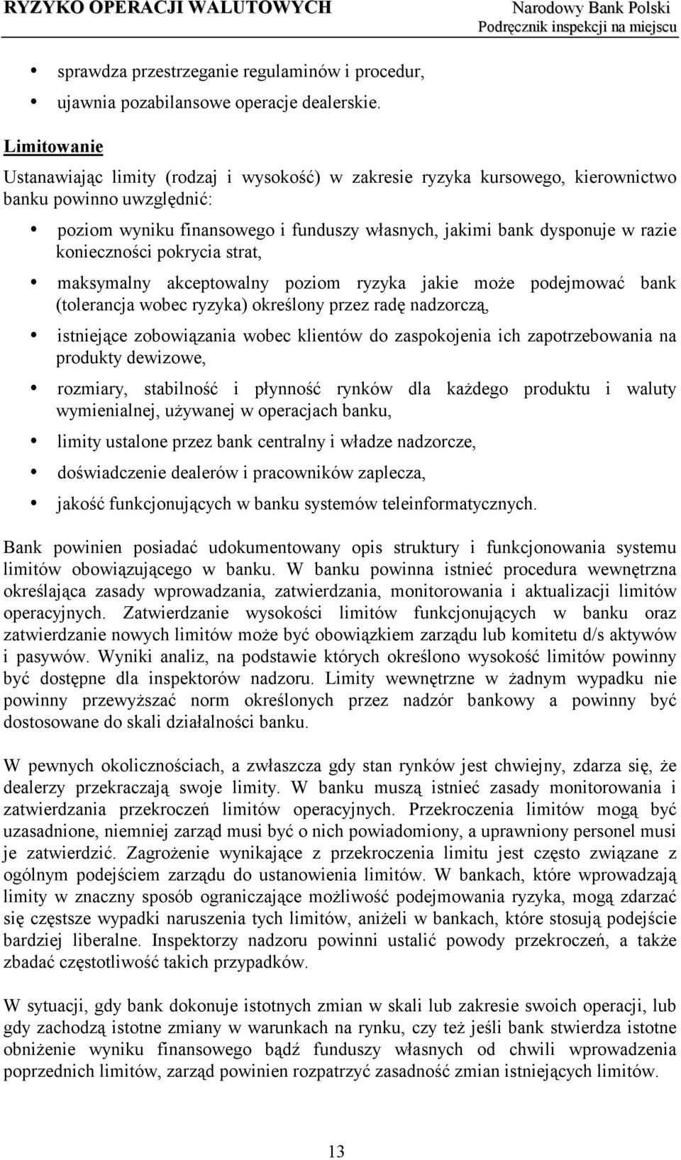 konieczności pokrycia strat, maksymalny akceptowalny poziom ryzyka jakie może podejmować bank (tolerancja wobec ryzyka) określony przez radę nadzorczą, istniejące zobowiązania wobec klientów do