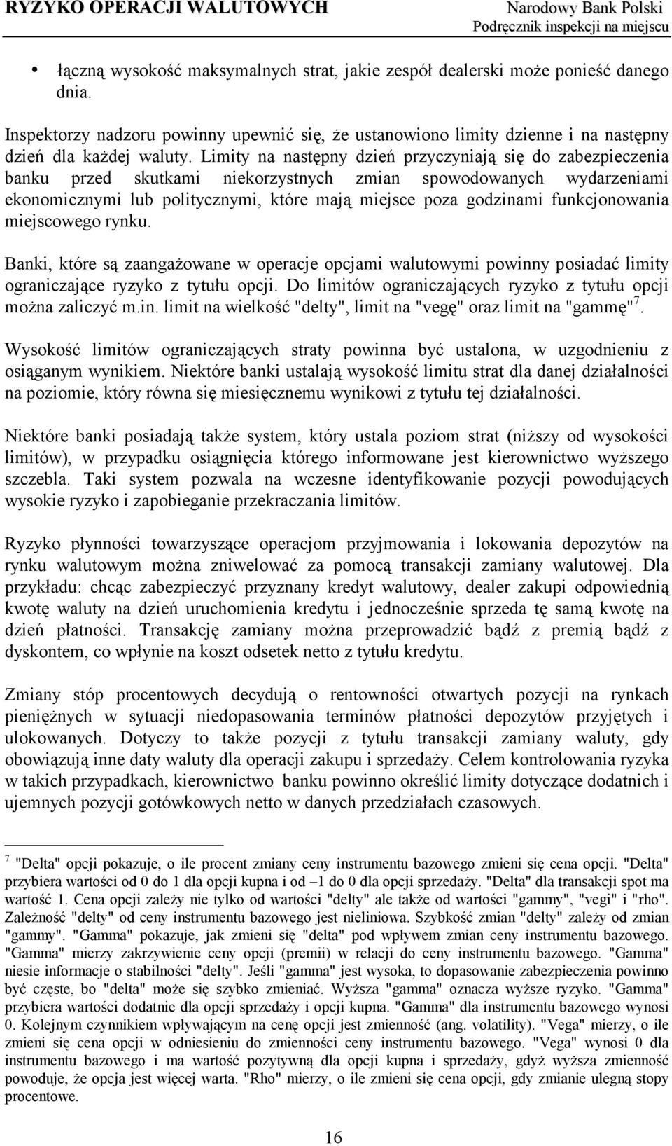 funkcjonowania miejscowego rynku. Banki, które są zaangażowane w operacje opcjami walutowymi powinny posiadać limity ograniczające ryzyko z tytułu opcji.