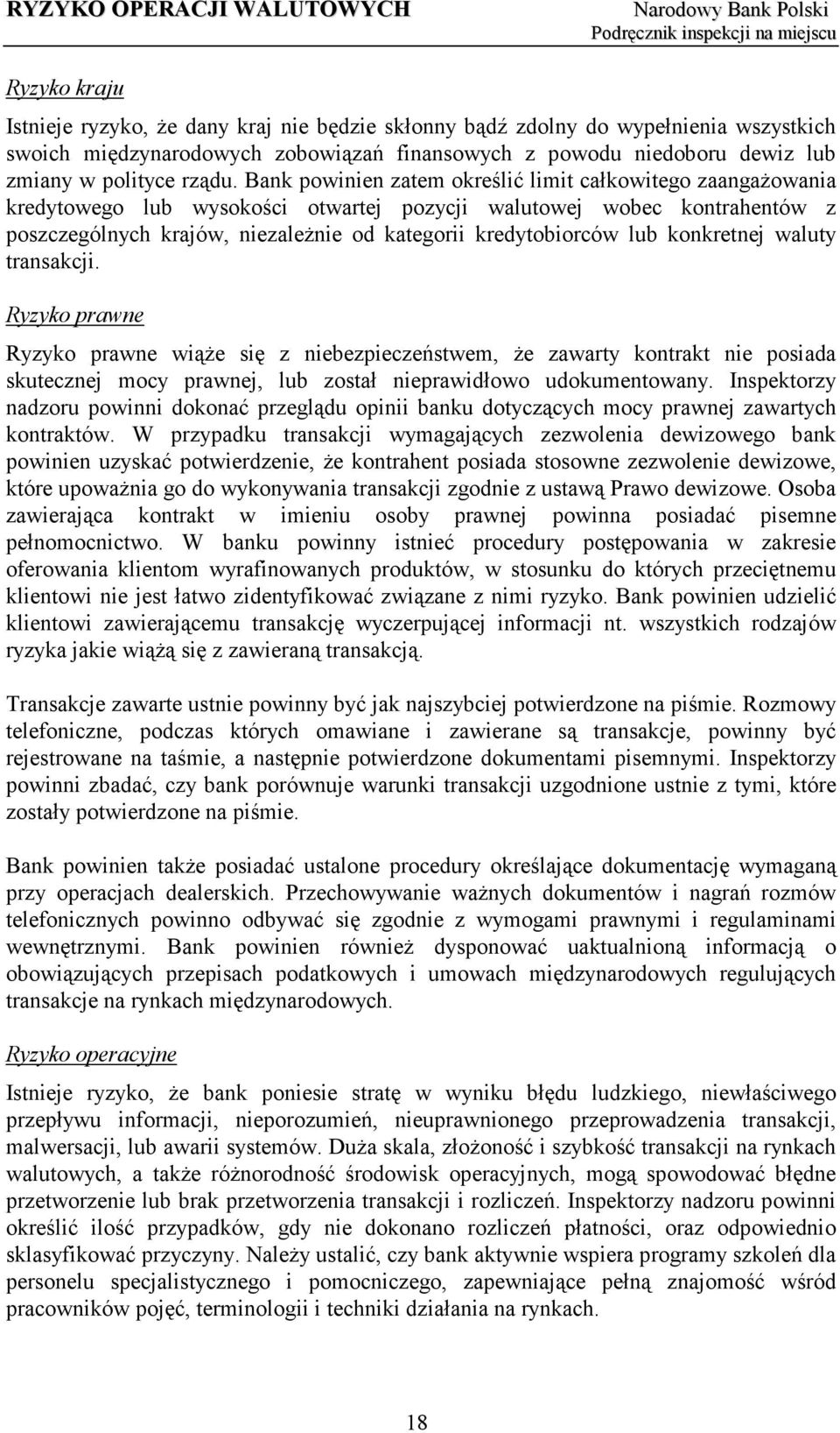 lub konkretnej waluty transakcji. Ryzyko prawne Ryzyko prawne wiąże się z niebezpieczeństwem, że zawarty kontrakt nie posiada skutecznej mocy prawnej, lub został nieprawidłowo udokumentowany.