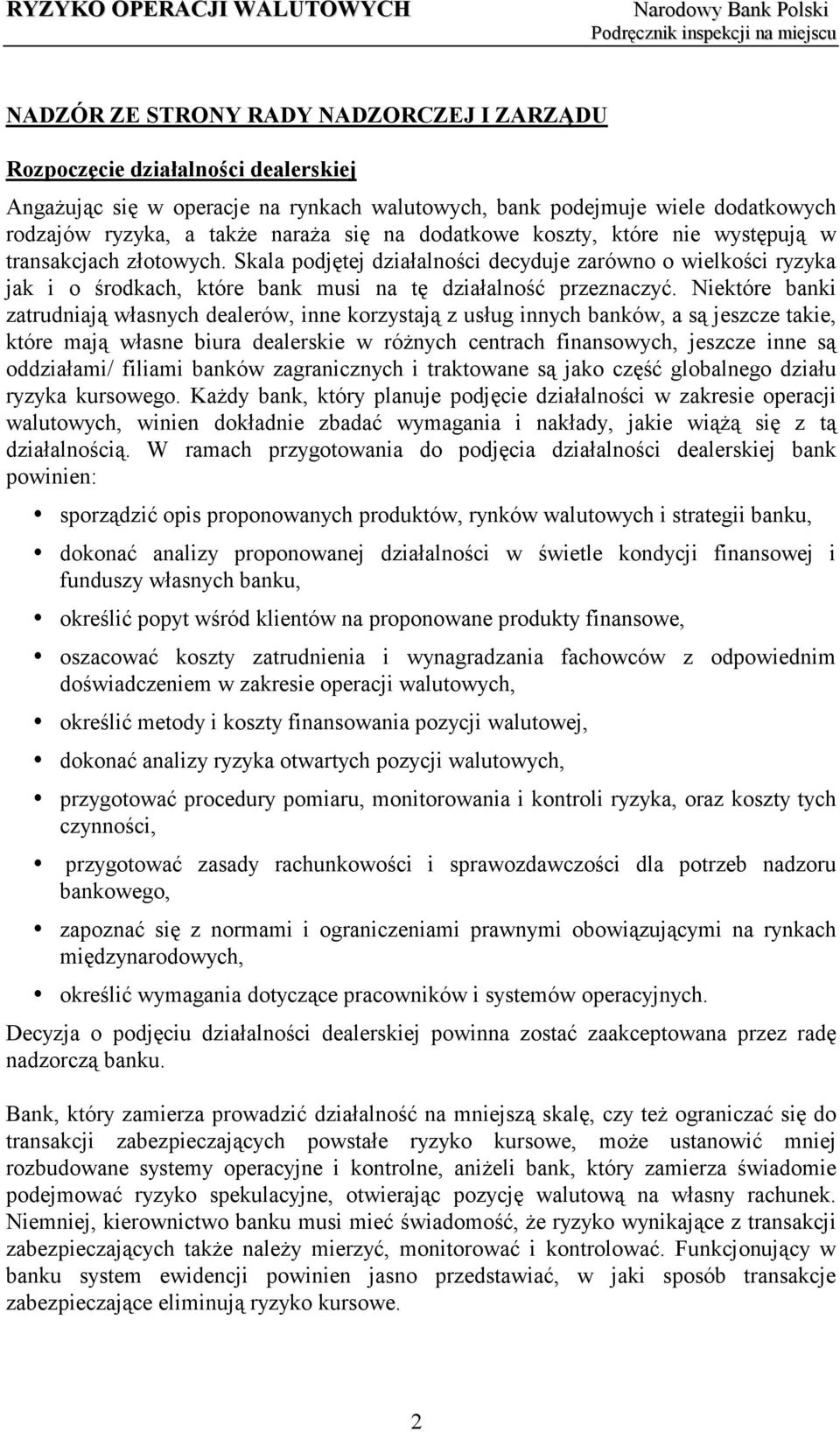 Niektóre banki zatrudniają własnych dealerów, inne korzystają z usług innych banków, a są jeszcze takie, które mają własne biura dealerskie w różnych centrach finansowych, jeszcze inne są oddziałami/