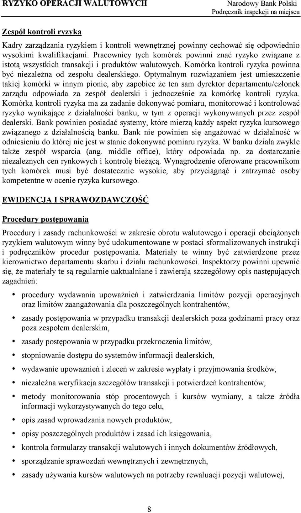 Optymalnym rozwiązaniem jest umieszczenie takiej komórki w innym pionie, aby zapobiec że ten sam dyrektor departamentu/członek zarządu odpowiada za zespół dealerski i jednocześnie za komórkę kontroli