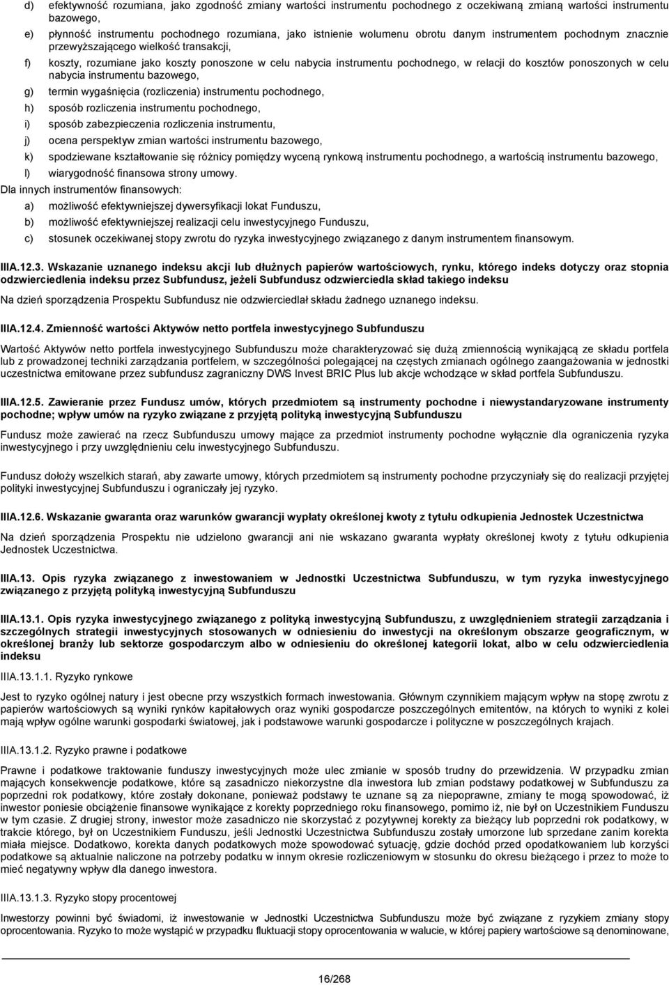 celu nabycia instrumentu bazowego, g) termin wygaśnięcia (rozliczenia) instrumentu pochodnego, h) sposób rozliczenia instrumentu pochodnego, i) sposób zabezpieczenia rozliczenia instrumentu, j) ocena