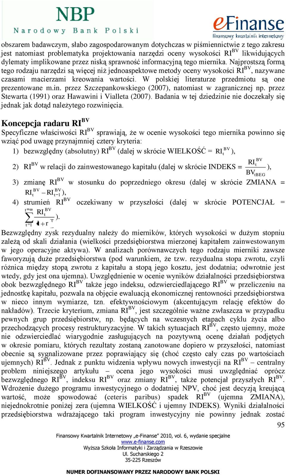 W polskiej literaturze przedmiotu są one prezentowane m.in. przez Szczepankowskiego (27), natomiast w zagranicznej np. przez Stewarta (1991) oraz Hawawini i Vialleta (27).