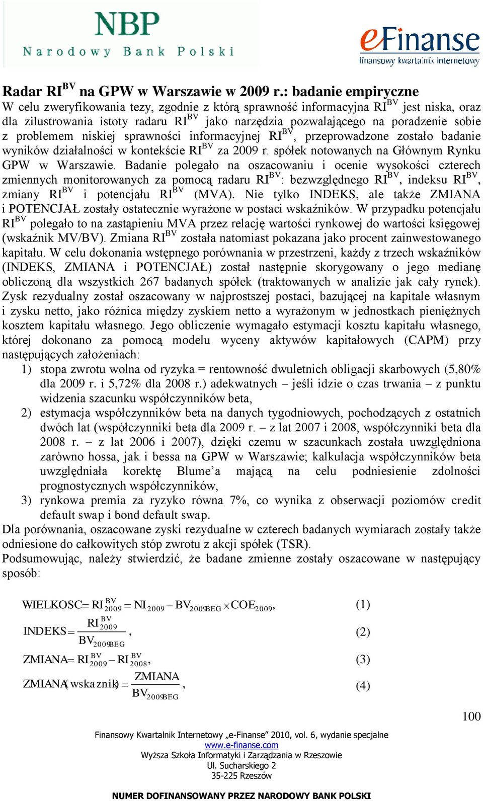 problemem niskiej sprawności informacyjnej RI BV, przeprowadzone zostało badanie wyników działalności w kontekście RI BV za 29 r. spółek notowanych na Głównym Rynku GPW w Warszawie.