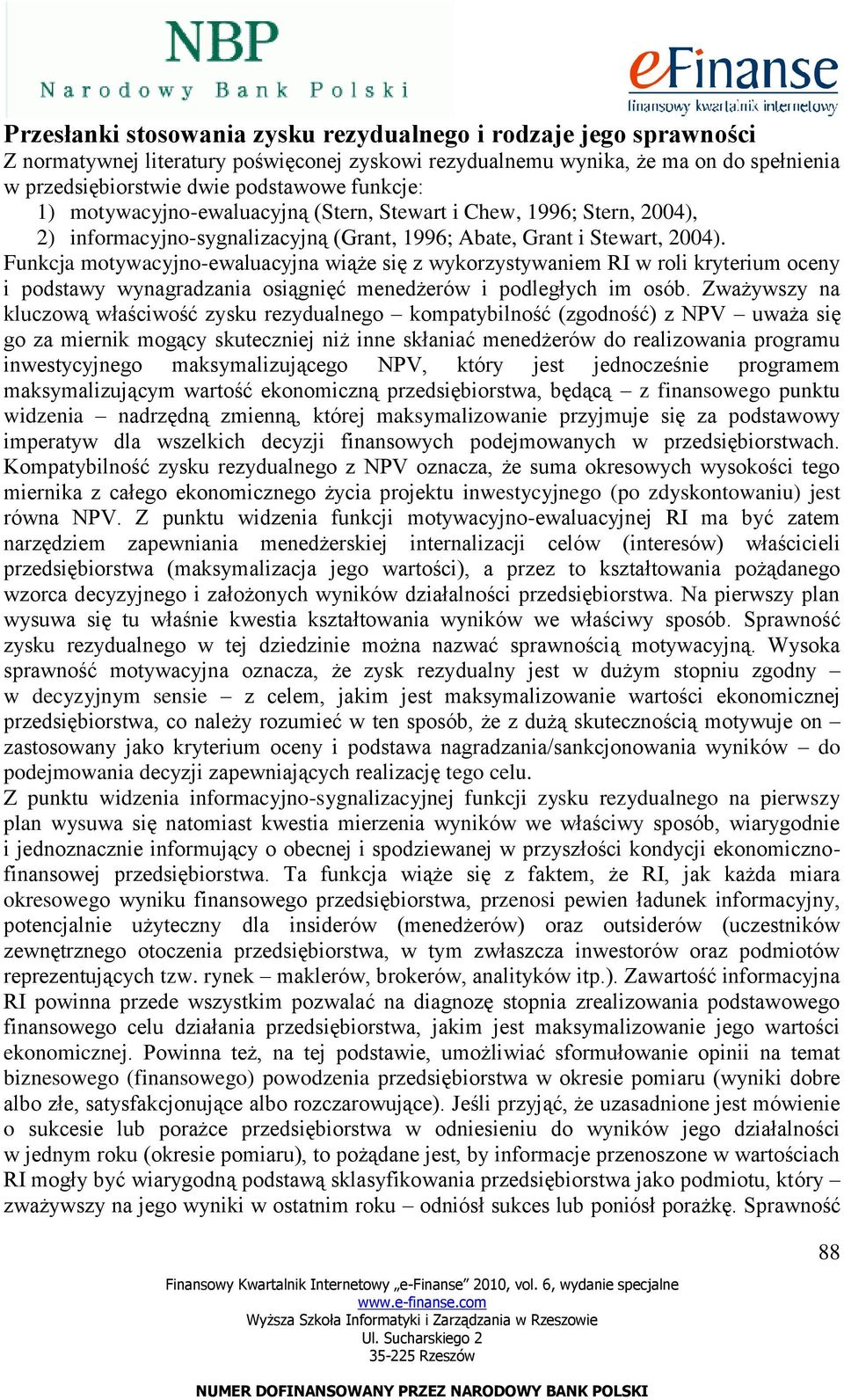 Funkcja motywacyjno-ewaluacyjna wiąże się z wykorzystywaniem RI w roli kryterium oceny i podstawy wynagradzania osiągnięć menedżerów i podległych im osób.