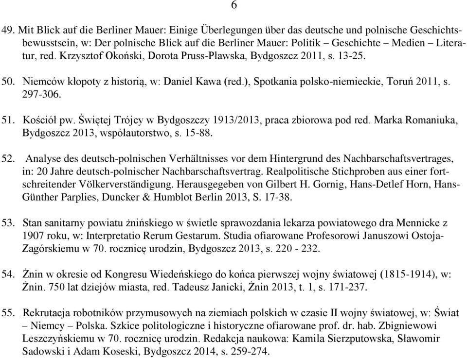 Świętej Trójcy w Bydgoszczy 1913/2013, praca zbiorowa pod red. Marka Romaniuka, Bydgoszcz 2013, współautorstwo, s. 15-88. 52.