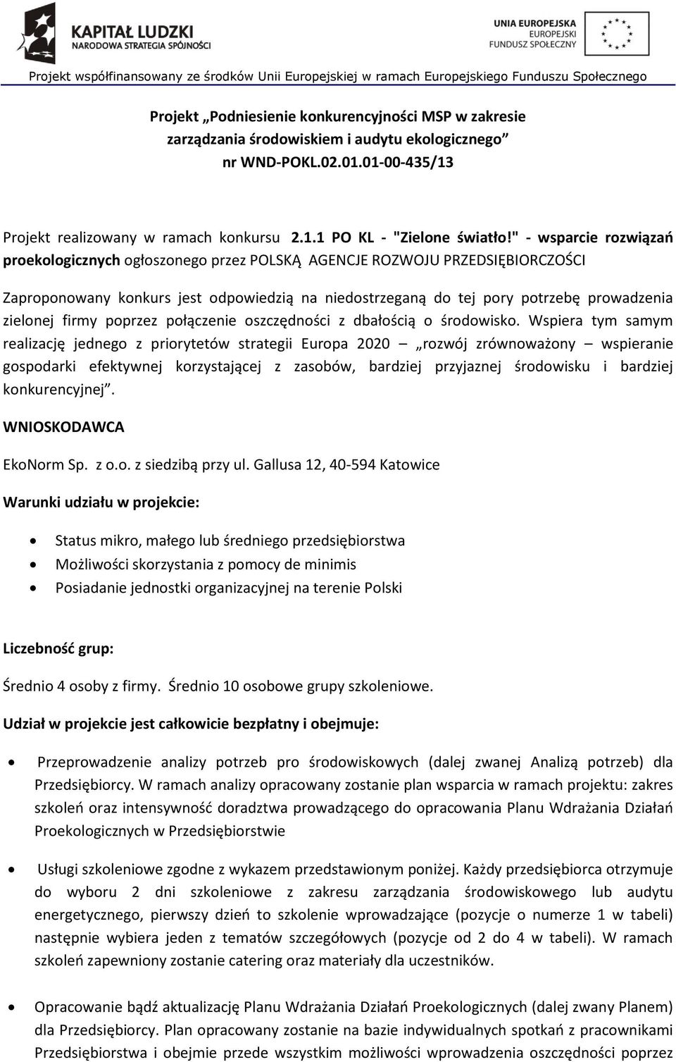 " - wsparcie rozwiązań proekologicznych ogłoszonego przez POLSKĄ AGENCJE ROZWOJU PRZEDSIĘBIORCZOŚCI Zaproponowany konkurs jest odpowiedzią na niedostrzeganą do tej pory potrzebę prowadzenia zielonej