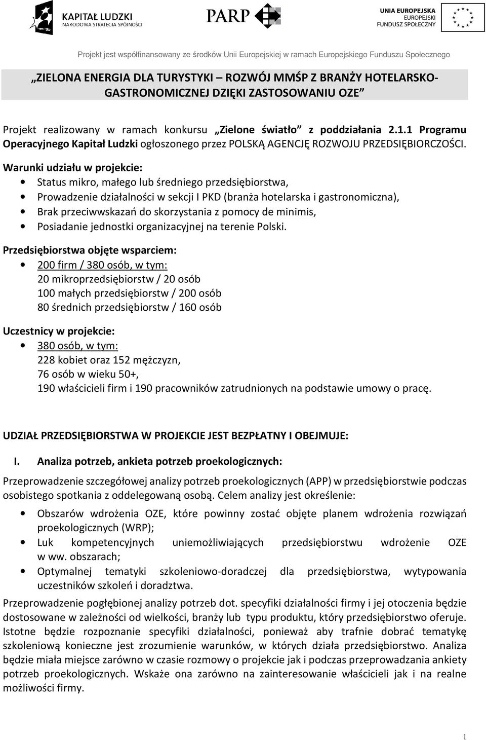 Warunki udziału w projekcie: Status mikro, małego lub średniego przedsiębiorstwa, Prowadzenie działalności w sekcji I PKD (branża hotelarska i gastronomiczna), Brak przeciwwskazań do skorzystania z