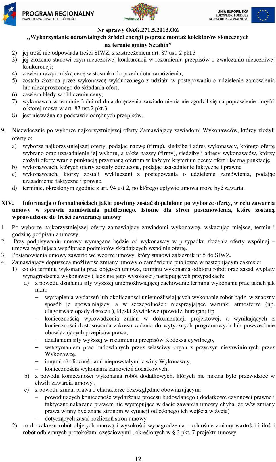 złożona przez wykonawcę wykluczonego z udziału w postępowaniu o udzielenie zamówienia lub niezaproszonego do składania ofert; 6) zawiera błędy w obliczeniu ceny; 7) wykonawca w terminie 3 dni od dnia