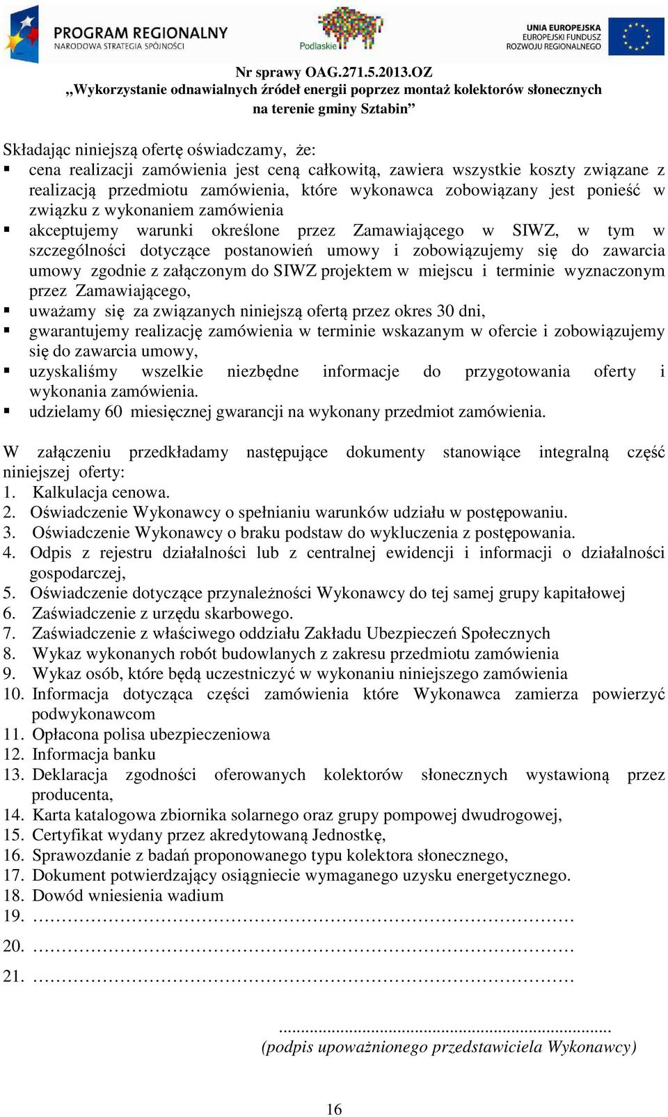 załączonym do SIWZ projektem w miejscu i terminie wyznaczonym przez Zamawiającego, uważamy się za związanych niniejszą ofertą przez okres 30 dni, gwarantujemy realizację zamówienia w terminie