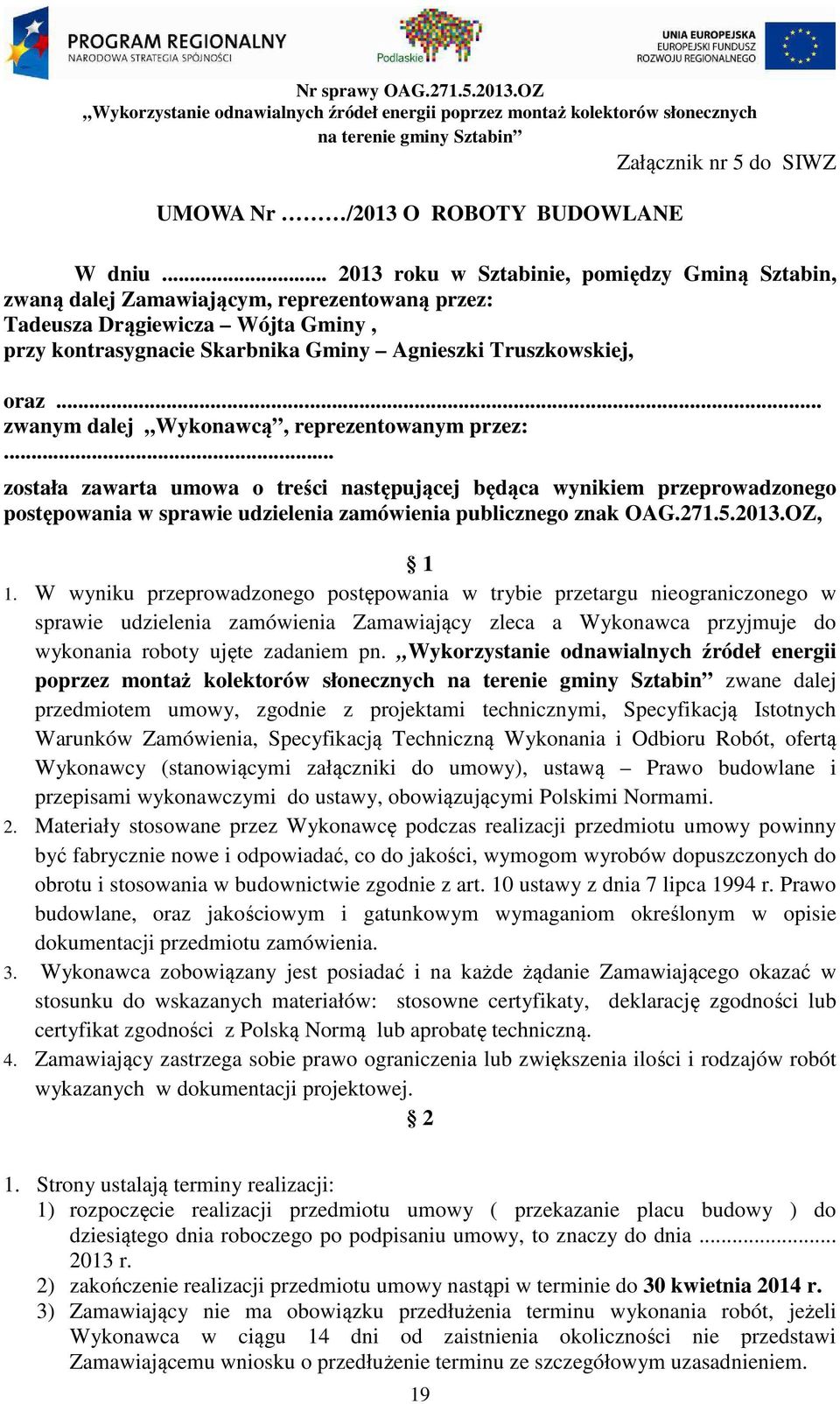 .. zwanym dalej Wykonawcą, reprezentowanym przez:... została zawarta umowa o treści następującej będąca wynikiem przeprowadzonego postępowania w sprawie udzielenia zamówienia publicznego znak OAG.271.