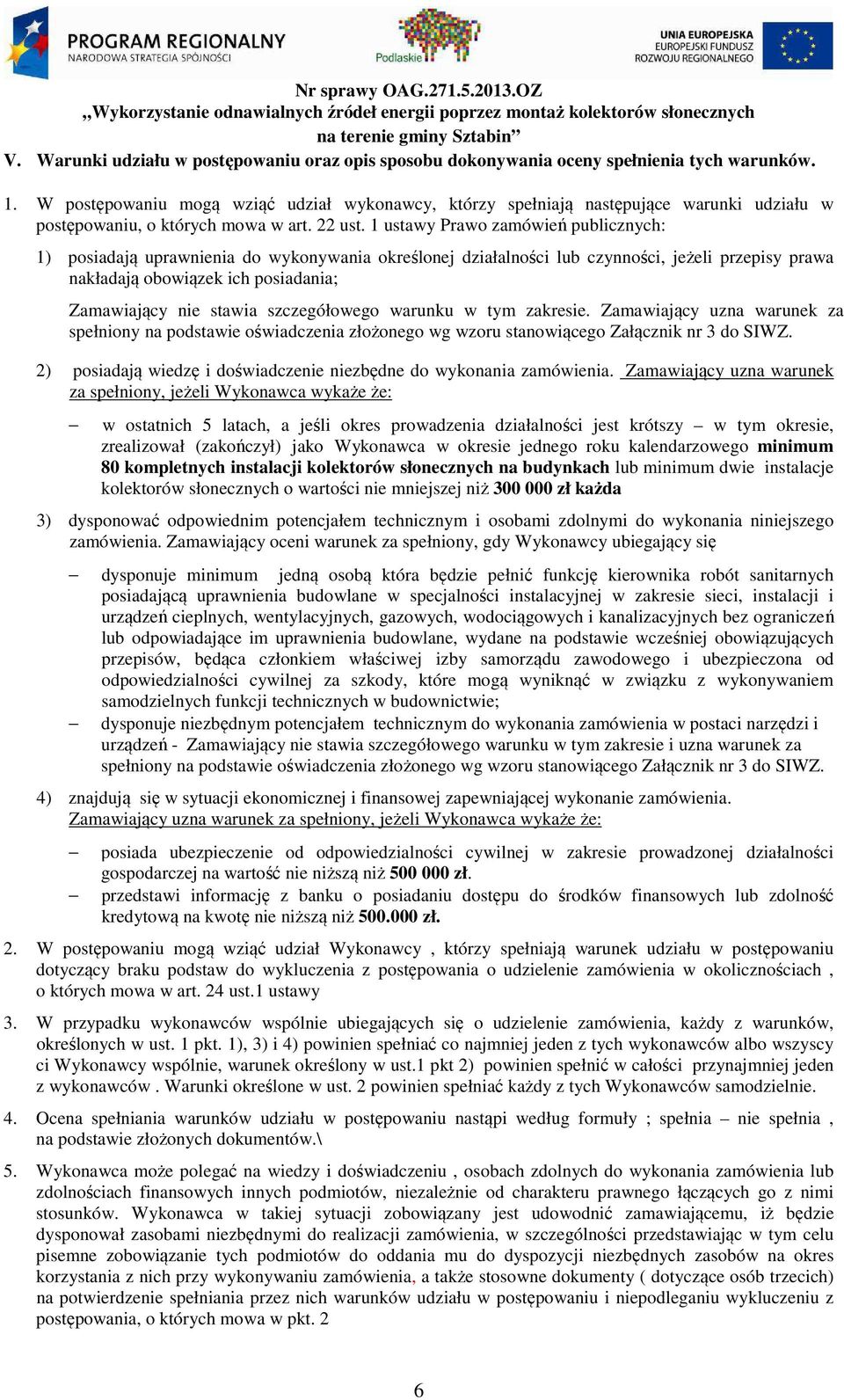 1 ustawy Prawo zamówień publicznych: 1) posiadają uprawnienia do wykonywania określonej działalności lub czynności, jeżeli przepisy prawa nakładają obowiązek ich posiadania; Zamawiający nie stawia