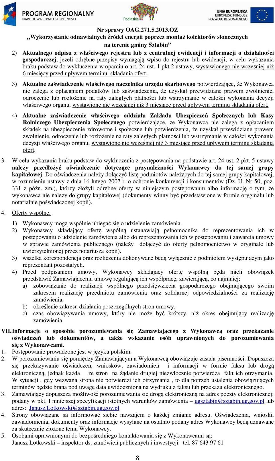 3) Aktualne zaświadczenie właściwego naczelnika urzędu skarbowego potwierdzające, że Wykonawca nie zalega z opłacaniem podatków lub zaświadczenia, że uzyskał przewidziane prawem zwolnienie,