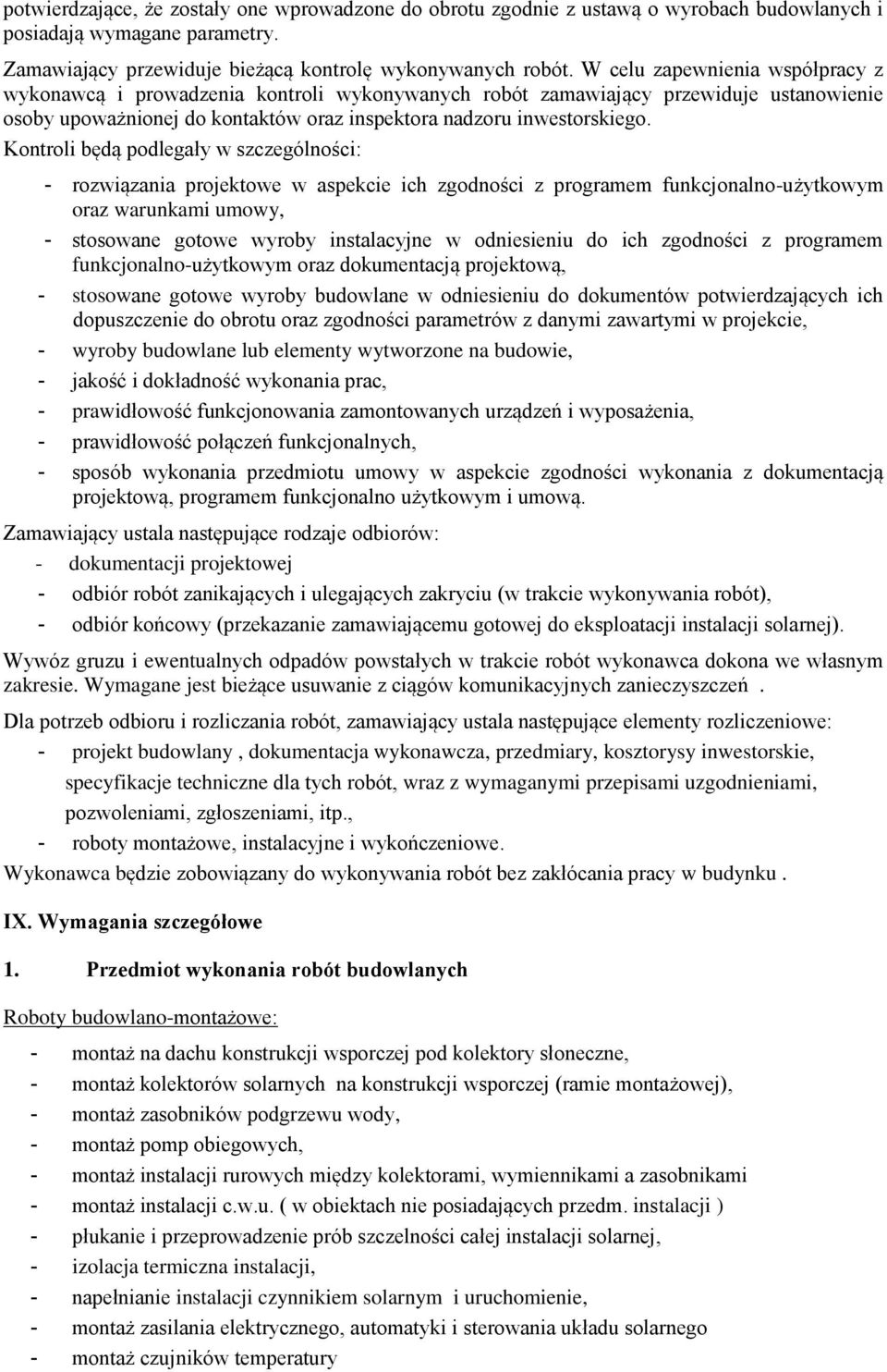 Kontroli będą podlegały w szczególności: - rozwiązania projektowe w aspekcie ich zgodności z programem funkcjonalno-użytkowym oraz warunkami umowy, - stosowane gotowe wyroby instalacyjne w