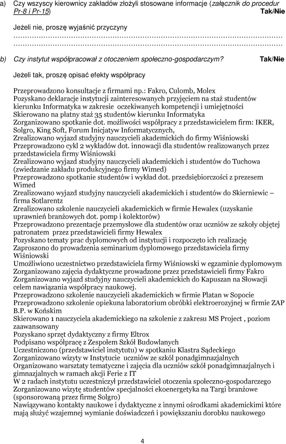 : Fakro, Culomb, Molex Pozyskano deklaracje instytucji zainteresowanych przyjęciem na staż studentów kierunku Informatyka w zakresie oczekiwanych kompetencji i umiejętności Skierowano na płatny staż