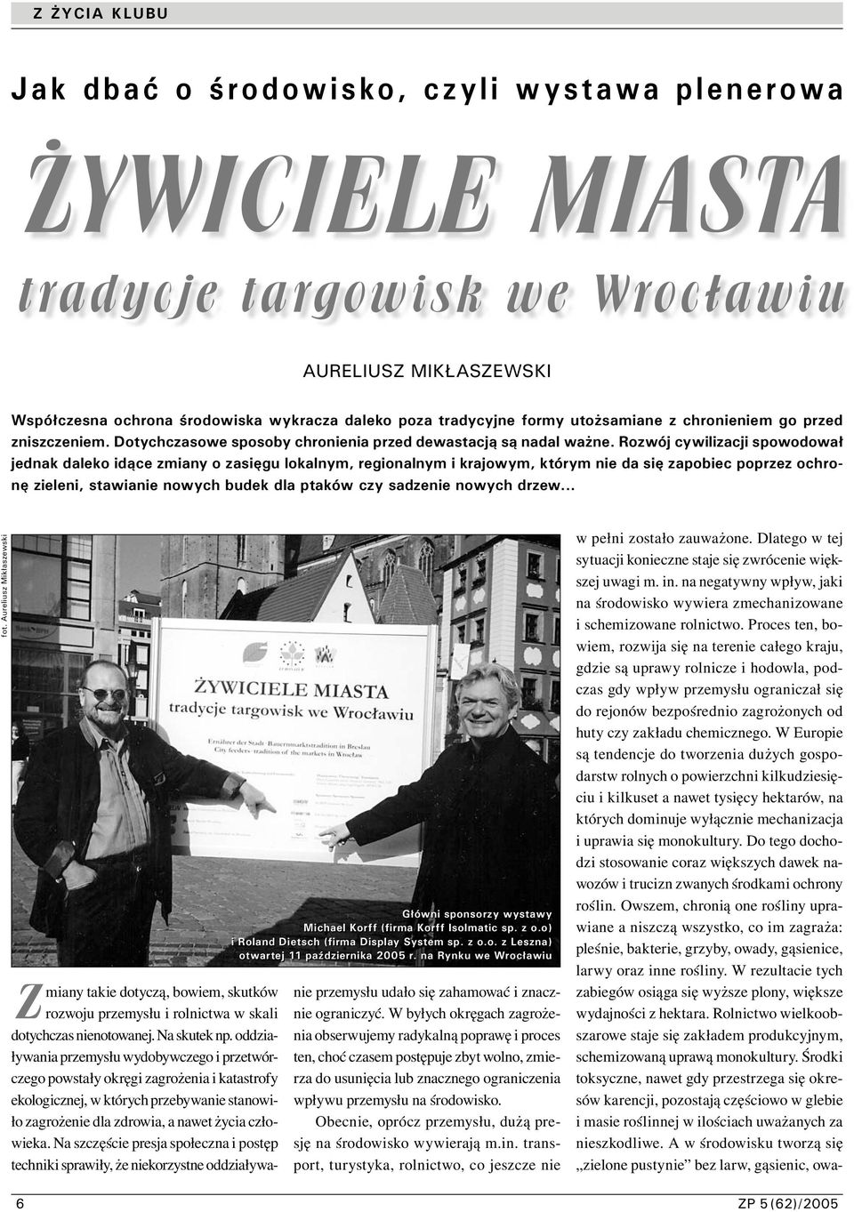 Rozwój cywilizacji spowodował jednak daleko idące zmiany o zasięgu lokalnym, regionalnym i krajowym, którym nie da się zapobiec poprzez ochronę zieleni, stawianie nowych budek dla ptaków czy sadzenie