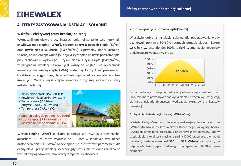 ptrzeb ciepła (%/rk) raz uzysk ciepła w czasie (kwh/m rk). Optymalny dbór instalacji slarnej pwinien zapewniać jak najwyższy stpień pkrycia ptrzeb ciepła, przy zachwaniu wyskieg uzysku ciepła.