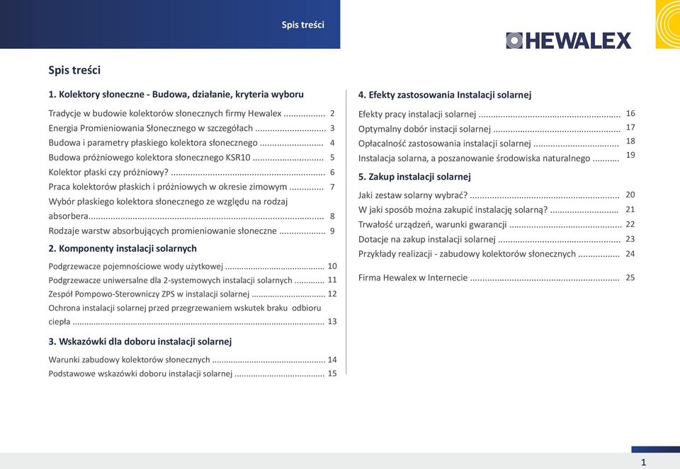 .. 7 Wybór płaskieg klektra słneczneg ze względu na rdzaj absrbera... 8 Rdzaje warstw absrbujących prmieniwanie słneczne... 9. Kmpnenty instalacji slarnych Pdgrzewacze pjemnściwe wdy użytkwej.