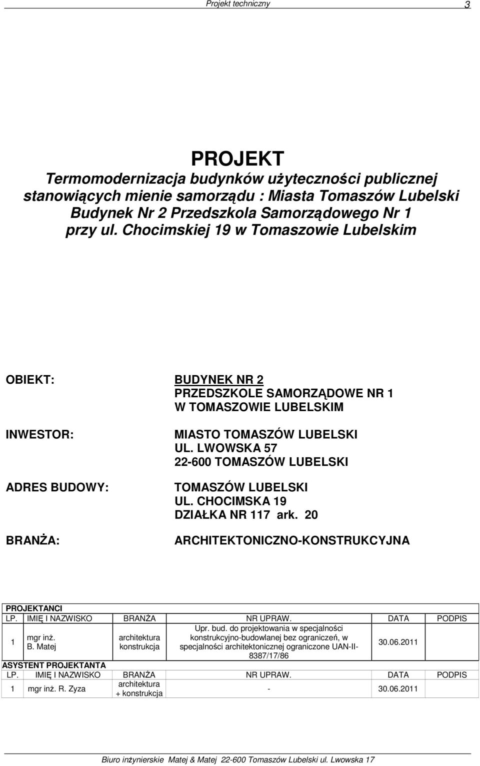 LWOWSKA 57 22-600 TOMASZÓW LUBELSKI TOMASZÓW LUBELSKI UL. CHOCIMSKA 19 DZIAŁKA NR 117 ark. 20 ARCHITEKTONICZNO-KONSTRUKCYJNA PROJEKTANCI LP. IMIĘ I NAZWISKO BRANśA NR UPRAW. DATA PODPIS Upr. bud.