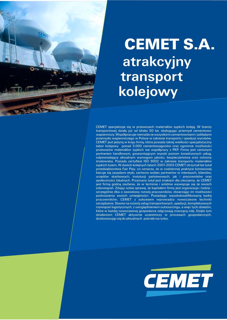 CEMET jest jedyną w kraju firmą, która posiada takiej wielkości specjalistyczny tabor kolejowy ponad 3.000 cementowagonów oraz ogromne możliwości przewozów materiałów sypkich we współpracy z PKP.