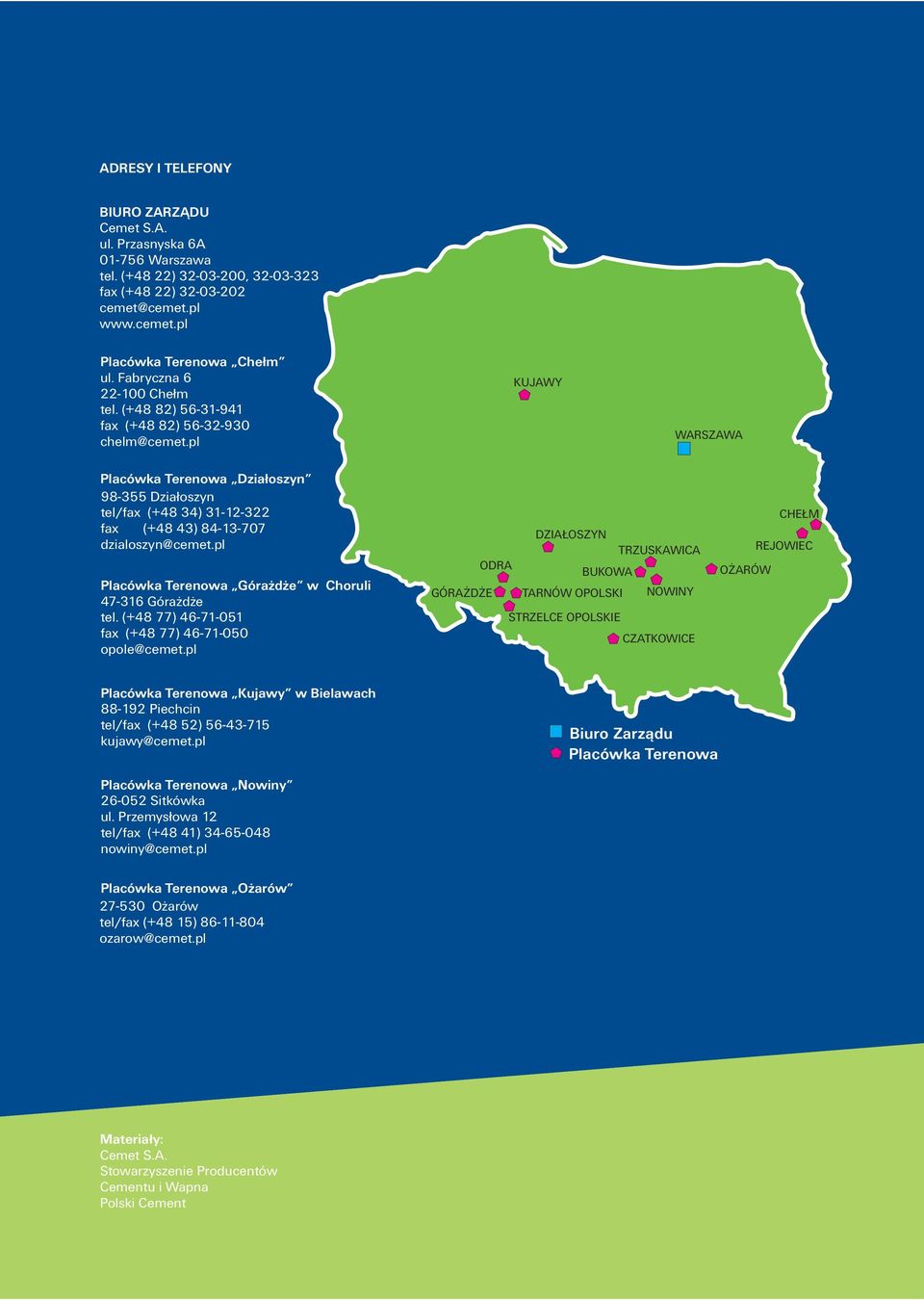 pl KUJAWY WARSZAWA Placówka Terenowa Działoszyn 98-355 Działoszyn tel/fax (+48 34) 31-12-322 fax (+48 43) 84-13-707 dzialoszyn@cemet.pl Placówka Terenowa Górażdże w Choruli 47-316 Górażdże tel.