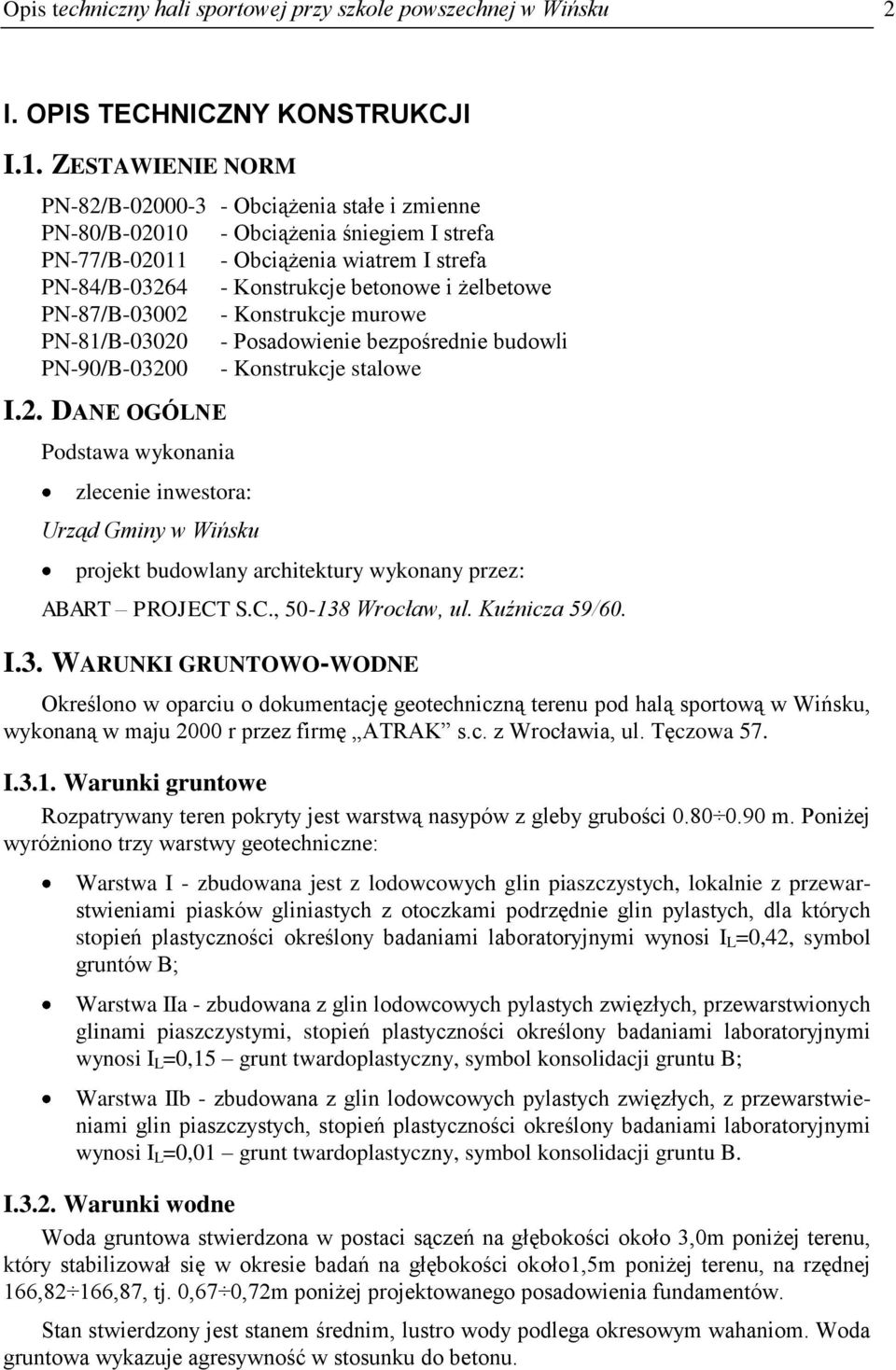 PN-87/B-03002 - Konstrukcje murowe PN-81/B-03020 - Posadowienie bezpośrednie budowli PN-90/B-03200 - Konstrukcje stalowe I.2. DANE OGÓLNE Podstawa wykonania zlecenie inwestora: Urząd Gminy w Wińsku projekt budowlany architektury wykonany przez: ABART PROJECT S.