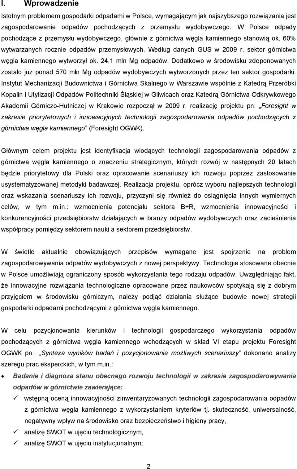 sektor górnictwa węgla kamiennego wytworzył ok. 24,1 mln Mg odpadów. Dodatkowo w środowisku zdeponowanych zostało już ponad 570 mln Mg odpadów wydobywczych wytworzonych przez ten sektor gospodarki.