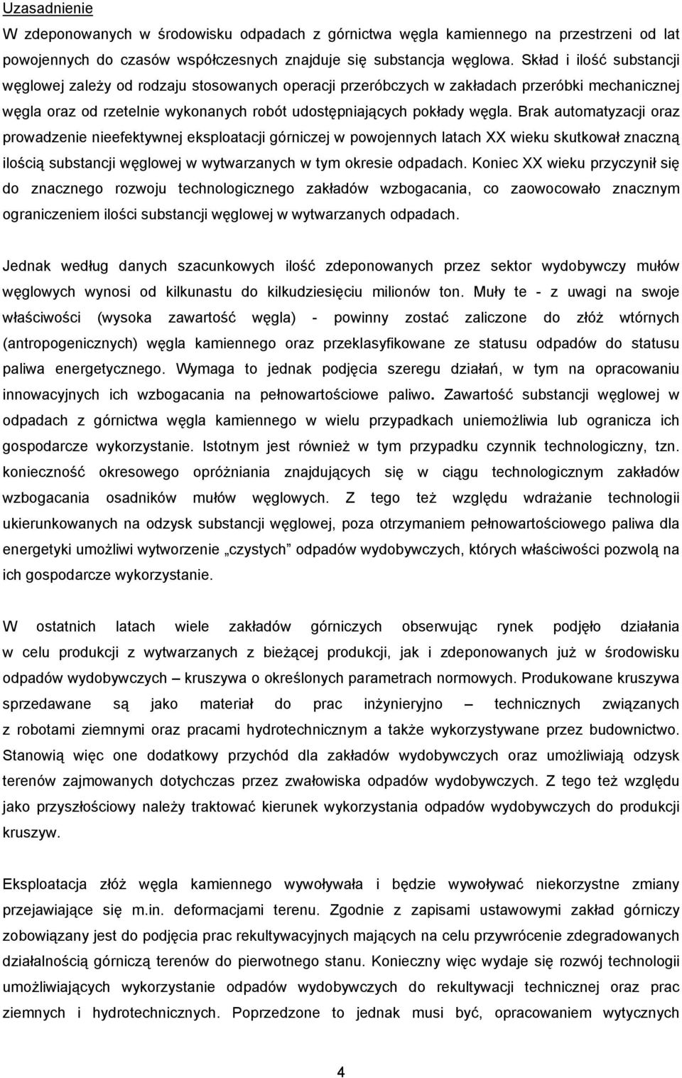 Brak automatyzacji oraz prowadzenie nieefektywnej eksploatacji górniczej w powojennych latach XX wieku skutkował znaczną ilością substancji węglowej w wytwarzanych w tym okresie odpadach.