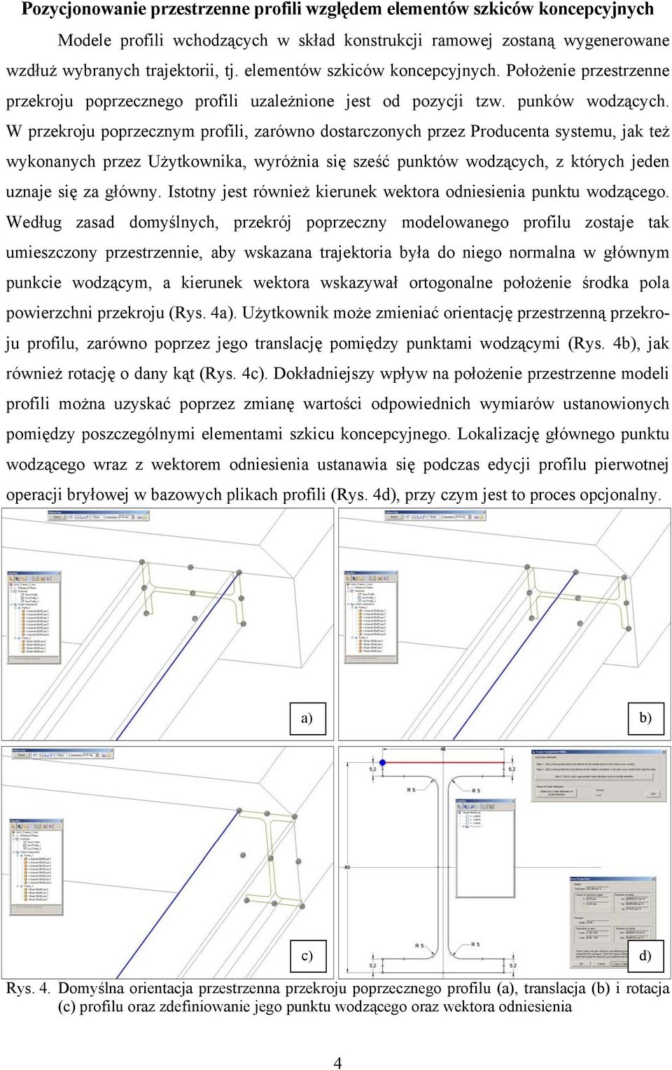 W przekroju poprzecznym profili, zarówno dostarczonych przez Producenta systemu, jak też wykonanych przez Użytkownika, wyróżnia się sześć punktów wodzących, z których jeden uznaje się za główny.