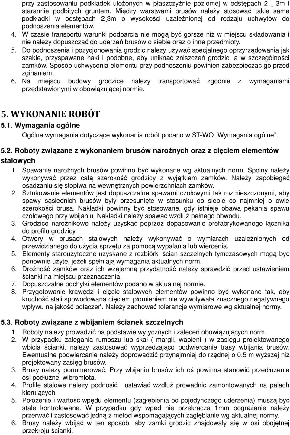 W czasie transportu warunki podparcia nie mogą być gorsze niż w miejscu składowania i nie należy dopuszczać do uderzeń brusów o siebie oraz o inne przedmioty. 5.