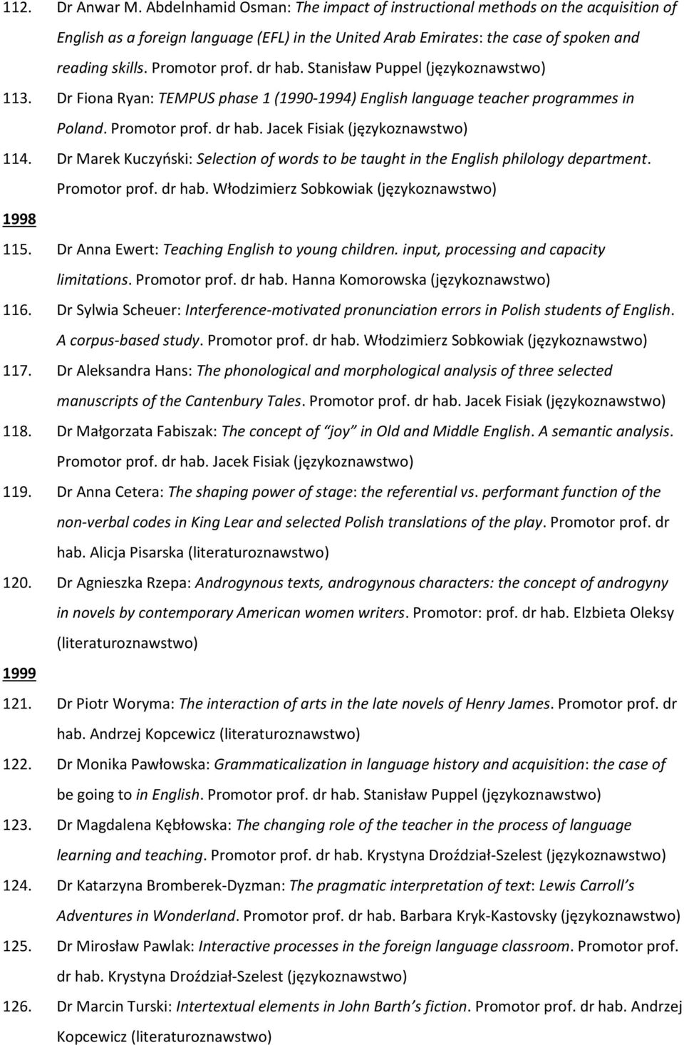 Dr Marek Kuczyński: Selection of words to be taught in the English philology department. Promotor prof. dr hab. Włodzimierz Sobkowiak 1998 115. Dr Anna Ewert: Teaching English to young children.