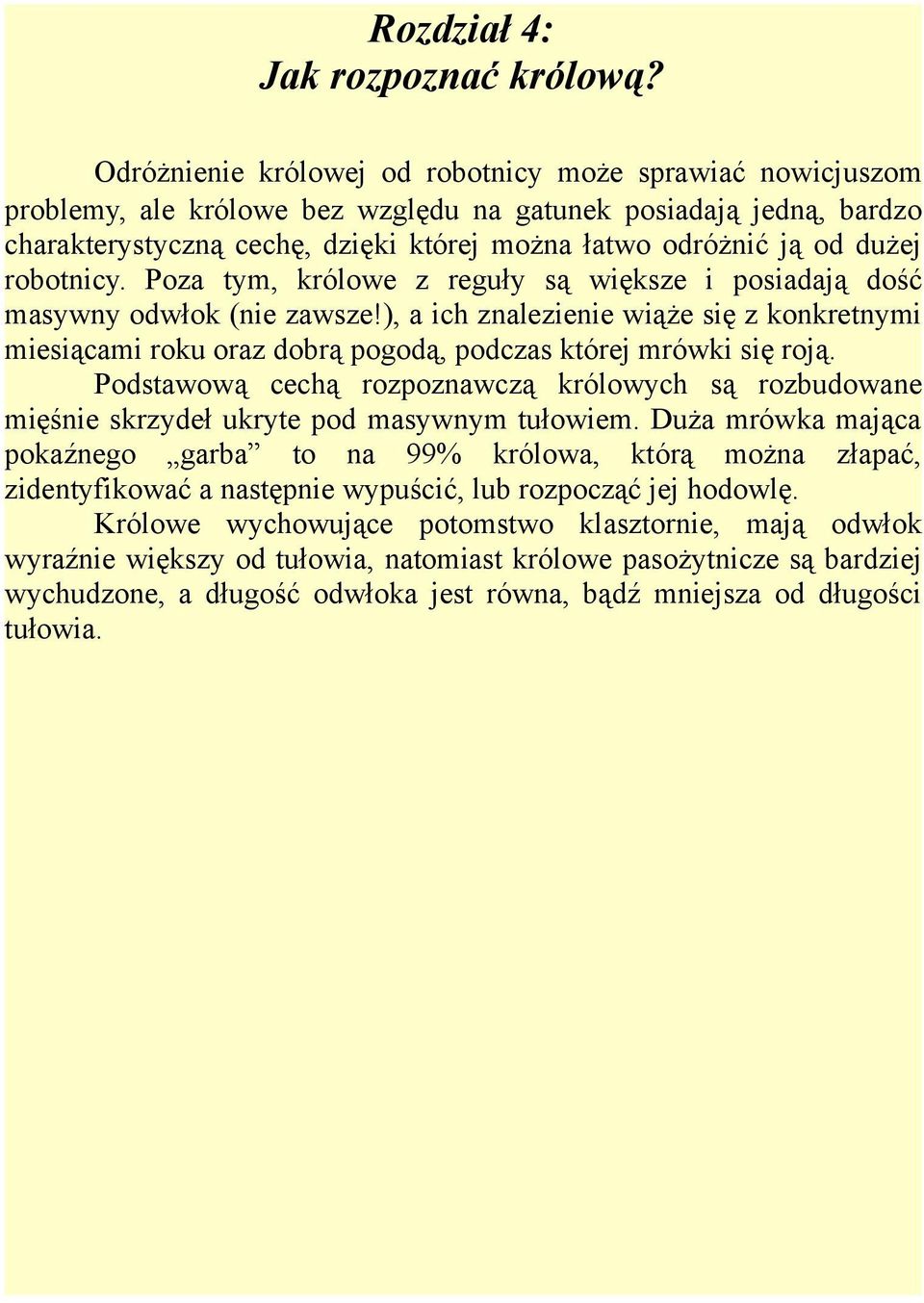 dużej robotnicy. Poza tym, królowe z reguły są większe i posiadają dość masywny odwłok (nie zawsze!