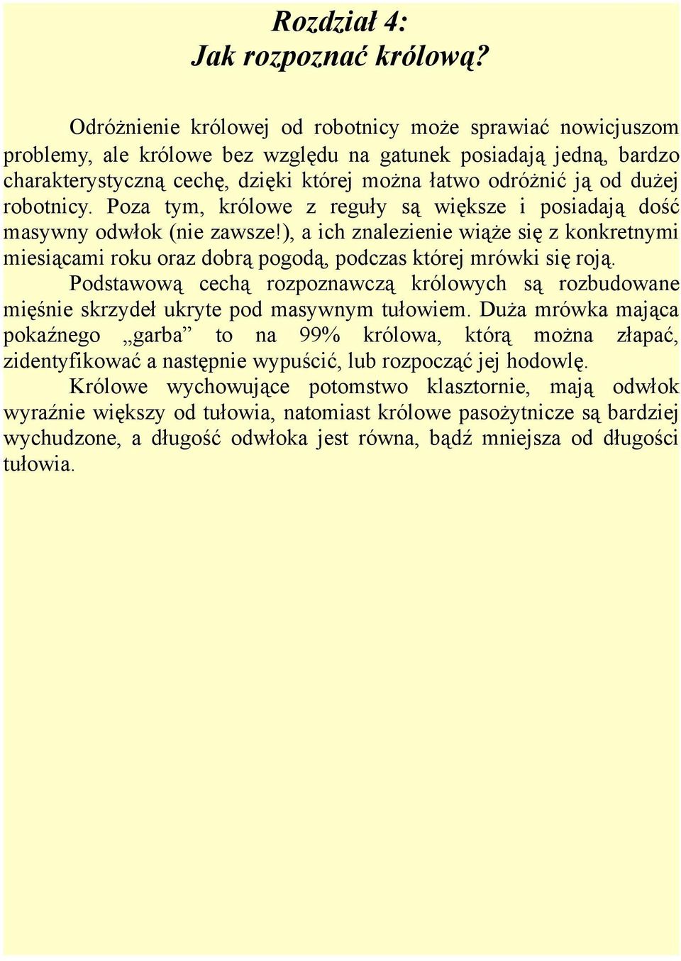 dużej robotnicy. Poza tym, królowe z reguły są większe i posiadają dość masywny odwłok (nie zawsze!