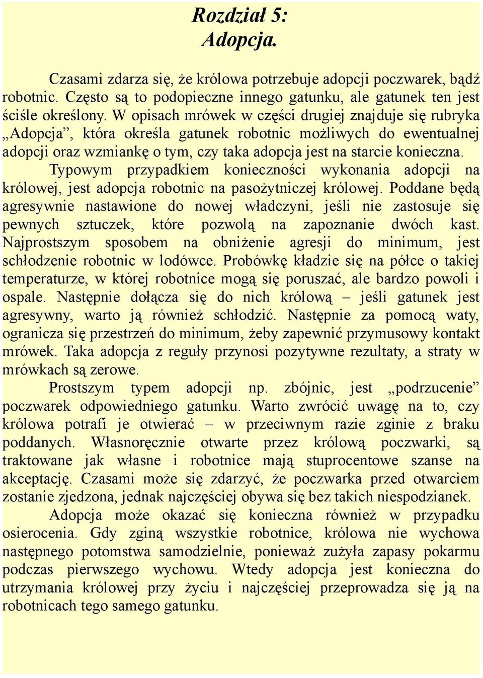 Typowym przypadkiem konieczności wykonania adopcji na królowej, jest adopcja robotnic na pasożytniczej królowej.