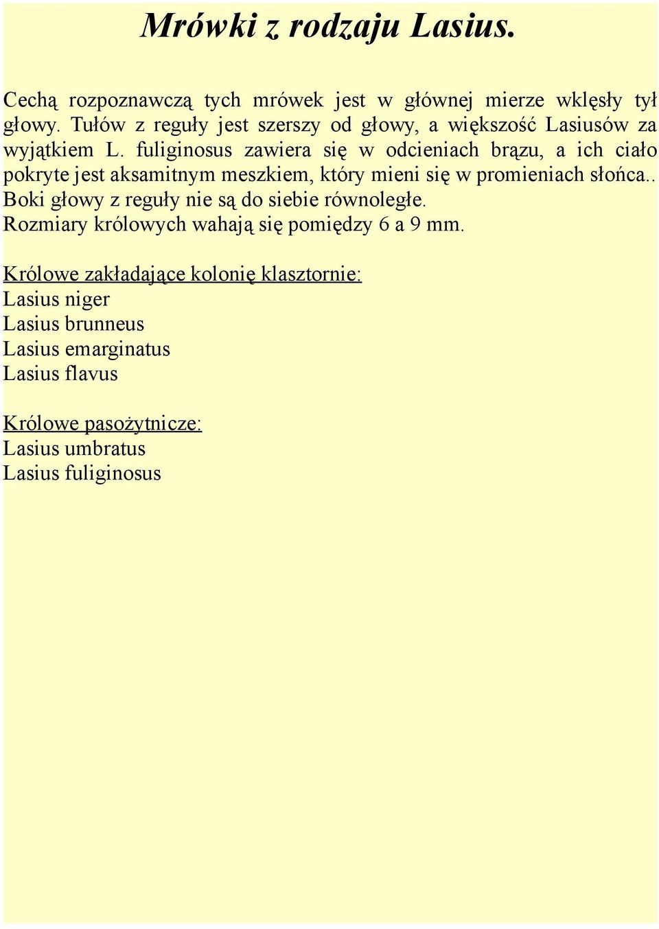 fuliginosus zawiera się w odcieniach brązu, a ich ciało pokryte jest aksamitnym meszkiem, który mieni się w promieniach słońca.