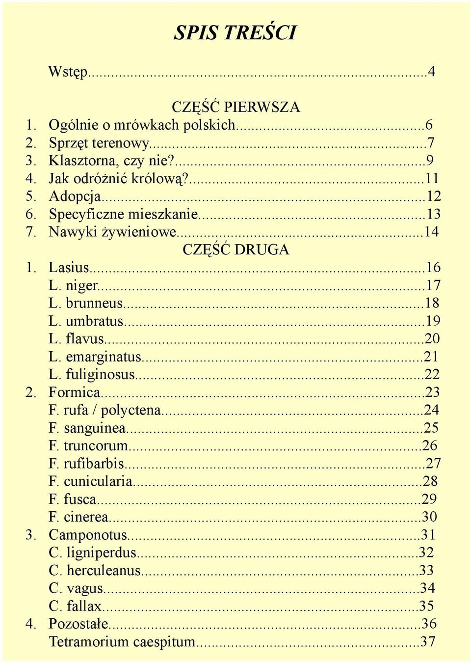 umbratus...19 L. flavus...20 L. emarginatus...21 L. fuliginosus...22 Formica...23 F. rufa / polyctena...24 F. sanguinea...25 F. truncorum...26 F. rufibarbis.