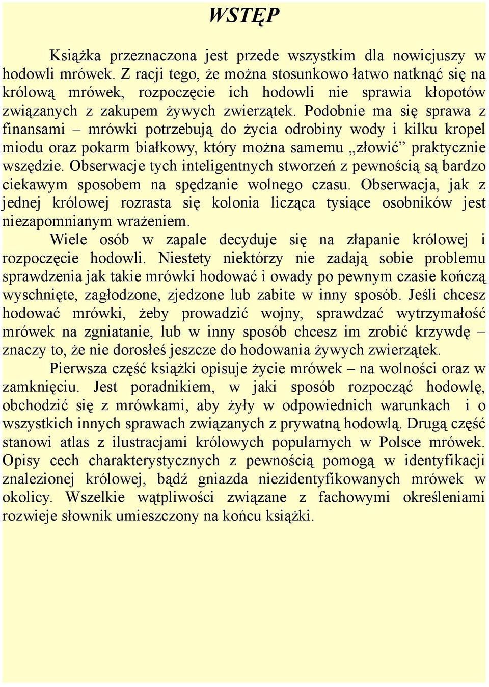 Podobnie ma się sprawa z finansami mrówki potrzebują do życia odrobiny wody i kilku kropel miodu oraz pokarm białkowy, który można samemu złowić praktycznie wszędzie.