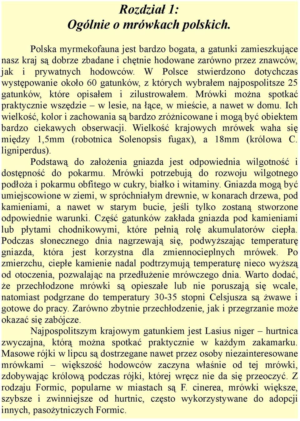 W Polsce stwierdzono dotychczas występowanie około 60 gatunków, z których wybrałem najpospolitsze 25 gatunków, które opisałem i zilustrowałem.